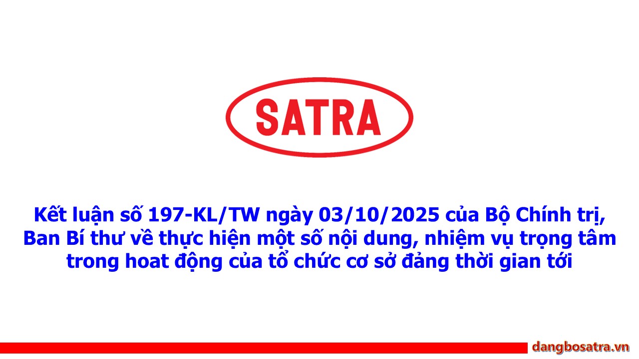 Kết luận số 127-KL/TW ngày 28/02/2025 của Bộ Chính trị, Ban Bí thư về triển khai nghiên cứu, đề xuất tiếp tục sắp xếp tổ chức bộ máy của hệ thống chính trị - Đảng bộ Satra